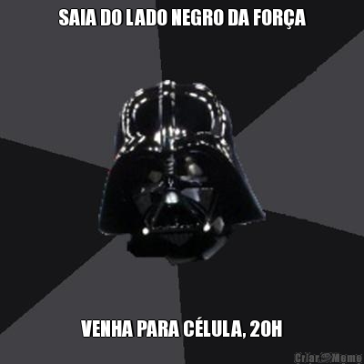 SAIA DO LADO NEGRO DA FOR�A VENHA PARA C�LULA, 20H