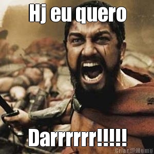 Hj eu quero Darrrrrr!!!!!