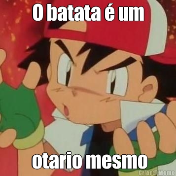 O batata � um  otario mesmo