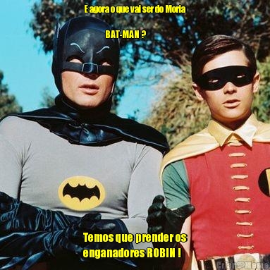 E agora o que vai ser do Moria

               BAT-MAN ? Temos que prender os
enganadores ROBIN !