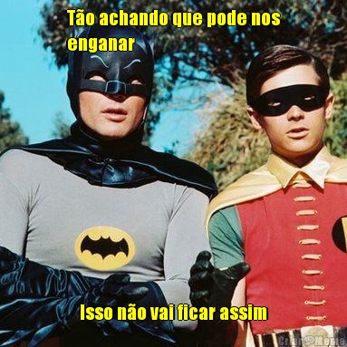 T�o achando que pode nos
enganar Isso n�o vai ficar assim