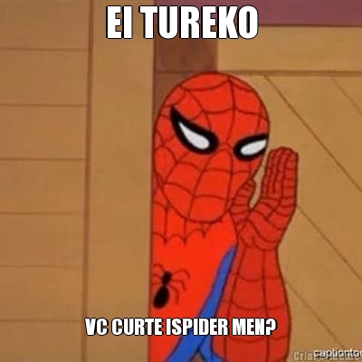 EI TUREKO VC CURTE ISPIDER MEN?