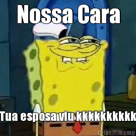 Nossa Cara Tua esposa viu kkkkkkkkkk