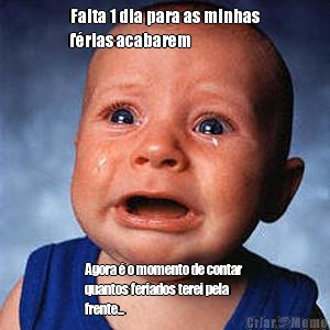 Falta 1 dia para as minhas
f�rias acabarem Agora � o momento de contar
quantos feriados terei pela
frente...