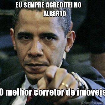 EU SEMPRE ACREDITEI NO      
                      ALBERTO  O melhor corretor de imoveis
