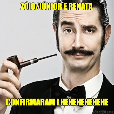 Z�IO/J�NIOR E RENATA CONFIRMARAM ! HEHEHEHEHEHE