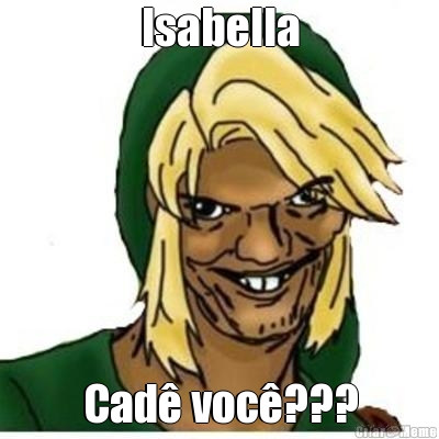 Isabella Cad� voc�???
