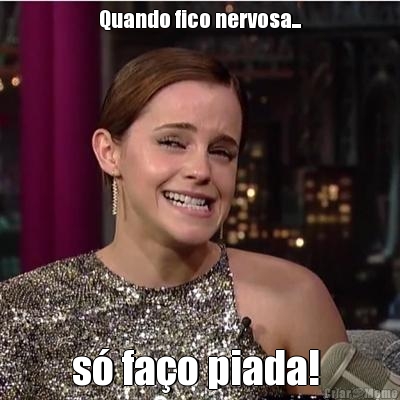 Quando fico nervosa... s� fa�o piada! 