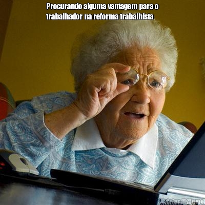 Procurando alguma vantagem para o
trabalhador na reforma trabalhista 