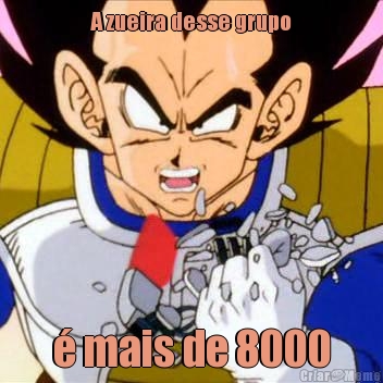 A zueira desse grupo � mais de 8000