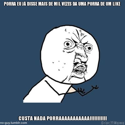 PORRA EU J� DISSE MAIS DE MIL VEZES DA UMA PORRA DE UM LIKE  CUSTA NADA PORRAAAAAAAAAAA!!!!!!!!!!!