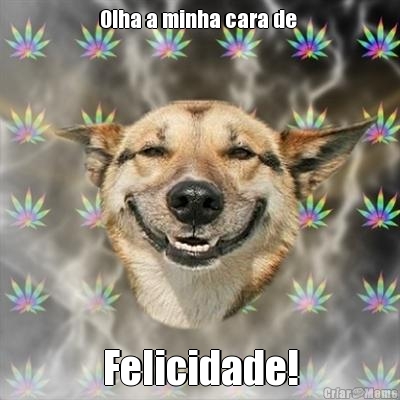 Olha a minha cara de  Felicidade!
