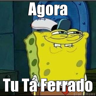 Agora Tu T� Ferrado
