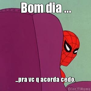 Bom dia ... ...pra vc q acorda cedo.