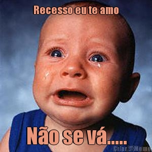 Recesso eu te amo N�o se v�.....