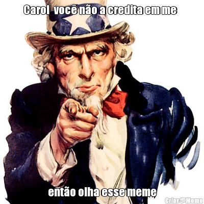 Carol  voc� n�o a credita em me   ent�o olha esse meme