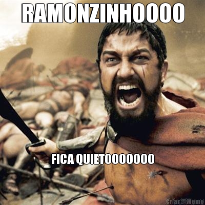 RAMONZINHOOOO FICA QUIETOOOOOOO