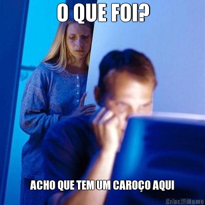 O QUE FOI? ACHO QUE TEM UM CARO�O AQUI