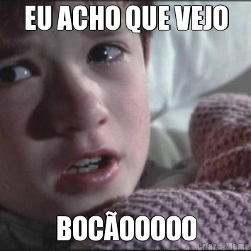 EU ACHO QUE VEJO BOC�OOOOO