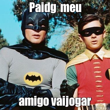 Paidg  meu amigo vaijogar