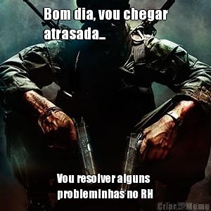 Bom dia, vou chegar
atrasada... Vou resolver alguns
probleminhas no RH