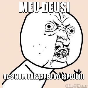 MEU DEUS! VCS NUM PARA?! EU VO ISPLUDI!!
