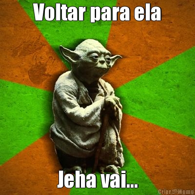 Voltar para ela Jeha vai...