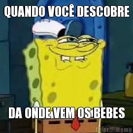 QUANDO VOC� DESCOBRE DA ONDE VEM OS BEBES