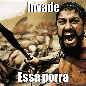 Invade Essa porra