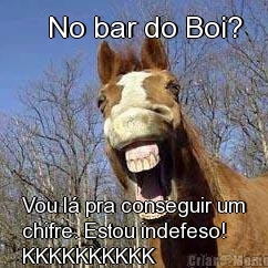    No bar do Boi? Vou l� pra conseguir um
chifre. Estou indefeso!
KKKKKKKKKK
