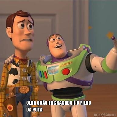  OLHA QU�O ENGRA�ADO � O FILHO
DA PUTA