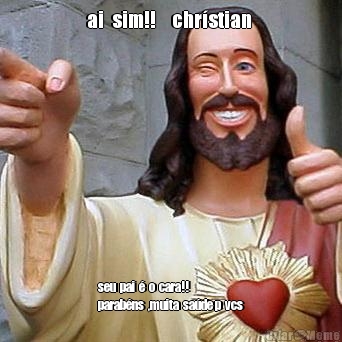 ai  sim!!    chr�stian  seu  pai  �  o  cara!!
parab�ns  ,muita  sa�de p  vcs

