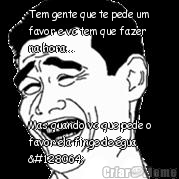Tem gente que te pede um
favor e vc tem que fazer
na hora... Mas quando vc que pede o
favor ela finge de �gua
👀