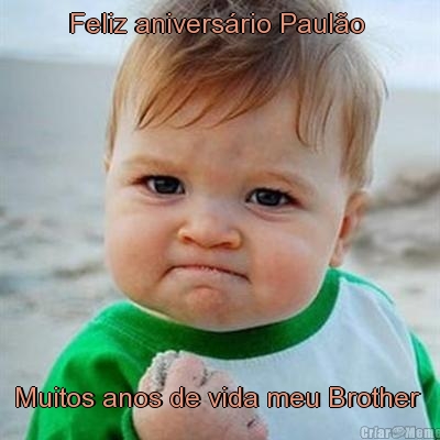 Feliz anivers�rio Paul�o  Muitos anos de vida meu Brother 
