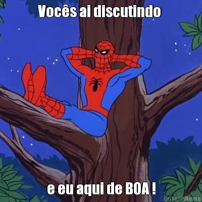 Voc�s ai discutindo  e eu aqui de BOA !