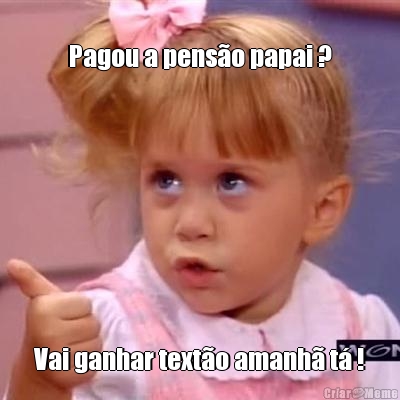 Pagou a pens�o papai ? Vai ganhar text�o amanh� t� !