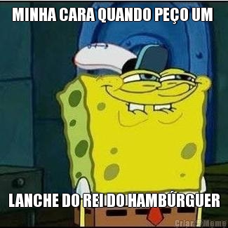 MINHA CARA QUANDO PE�O UM  LANCHE DO REI DO HAMB�RGUER