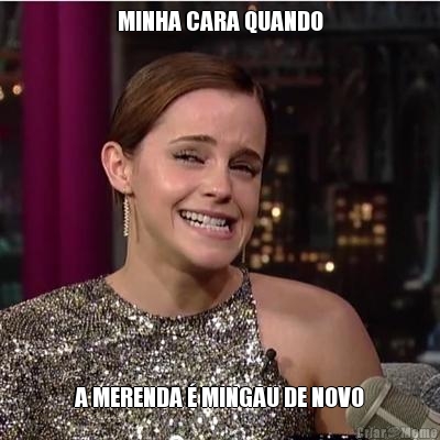 MINHA CARA QUANDO A MERENDA � MINGAU DE NOVO