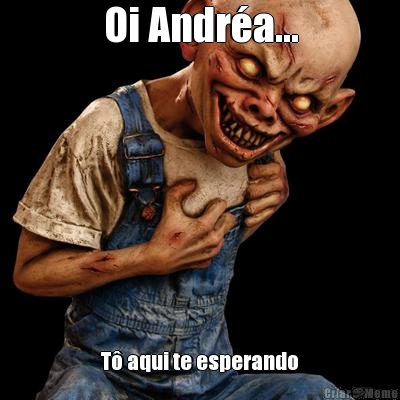 Oi Andr�a... T� aqui te esperando