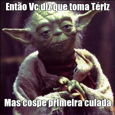 Ent�o Vc diz que toma T�riz Mas cospe primeira cuiada
