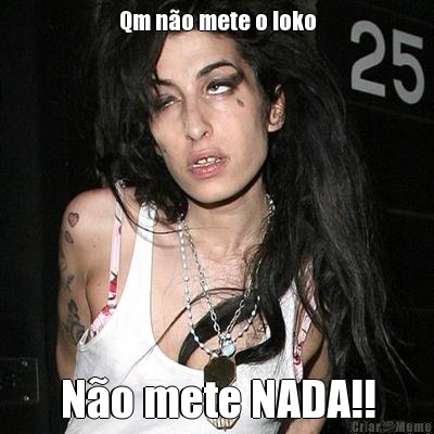 Qm n�o mete o loko N�o mete NADA!!