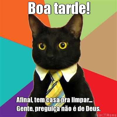 Boa tarde! Afinal, tem casa pra limpar....
Gente, pregui�a n�o � de Deus.