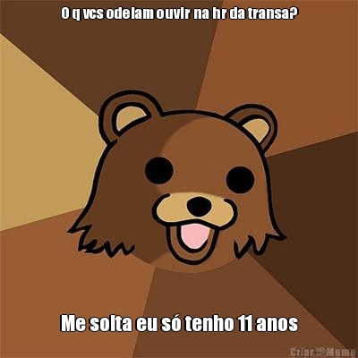 O q vcs odeiam ouvir na hr da transa? Me solta eu s� tenho 11 anos