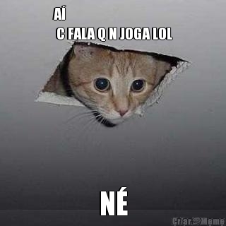 A�
 C FALA Q N JOGA LOL N�
