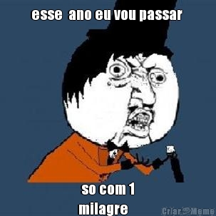 esse  ano eu vou passar   so com 1 
milagre
