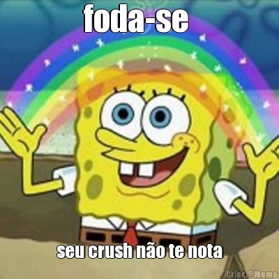 foda-se  seu crush n�o te nota