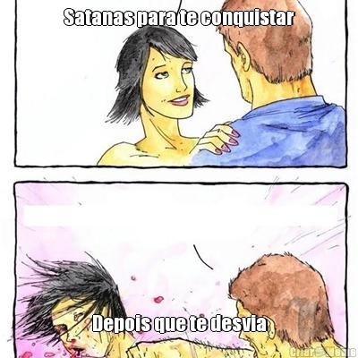 Satanas para te conquistar Depois que te desvia