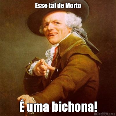 Esse tal de Morto � uma bichona!