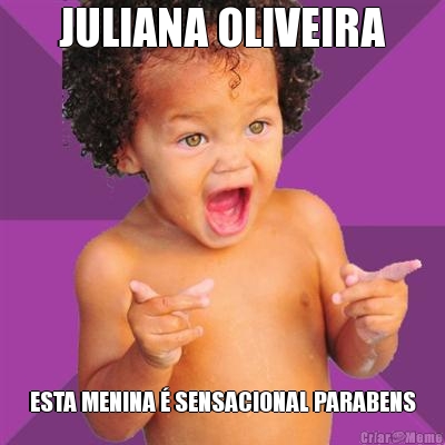 JULIANA OLIVEIRA ESTA MENINA � SENSACIONAL PARABENS