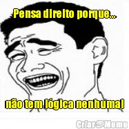 Pensa direito porque... n�o tem l�gica nenhuma!